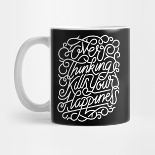 Over Thinking Kills Your Happiness Mug